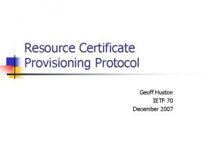 Resource Certificate Provisioning Protocol Geoff Huston IETF 70