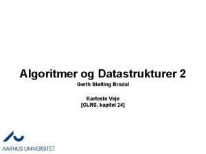 Algoritmer og Datastrukturer 2 Gerth Stlting Brodal Korteste