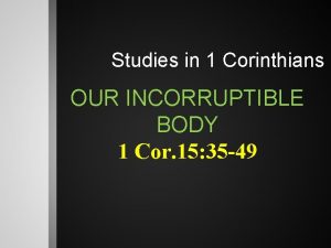 Studies in 1 Corinthians OUR INCORRUPTIBLE BODY 1