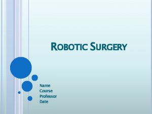 ROBOTIC SURGERY Name Course Professor Date WHATWHY Robotic