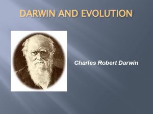 DARWIN AND EVOLUTION Charles Robert Darwin History of