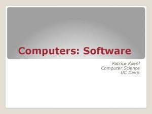 Computers Software Patrice Koehl Computer Science UC Davis