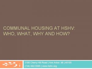 COMMUNAL HOUSING AT HSHV WHO WHAT WHY AND