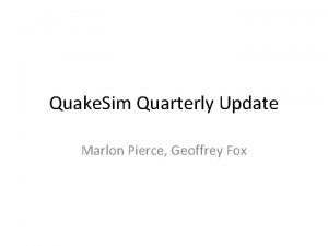 Quake Sim Quarterly Update Marlon Pierce Geoffrey Fox