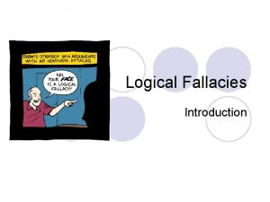 Logical Fallacies Introduction What is a logical fallacy