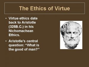 The Ethics of Virtue Virtue ethics date back