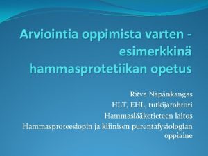 Arviointia oppimista varten esimerkkin hammasprotetiikan opetus Ritva Npnkangas