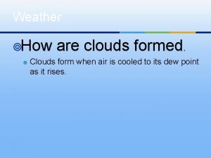 Weather How are clouds formed Clouds form when