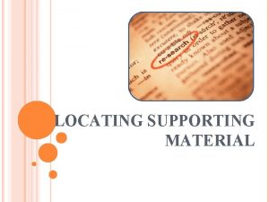 LOCATING SUPPORTING MATERIAL RESEARCHSUPPORT Information taken from material