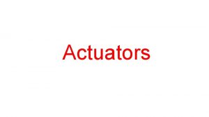 Actuators Actuators Hardware devices that convert a controller