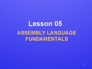 Lesson 05 ASSEMBLY LANGUAGE FUNDAMENTALS 1 Assembly Language