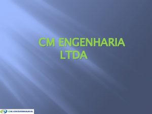 CM ENGENHARIA LTDA APRESENTAO A CM ENGENHARIA foi