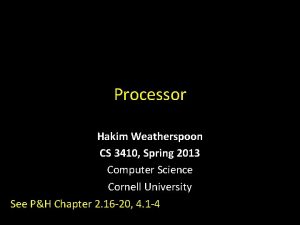 Processor Hakim Weatherspoon CS 3410 Spring 2013 Computer