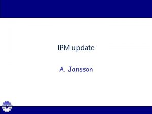IPM update A Jansson Recap At last IPM