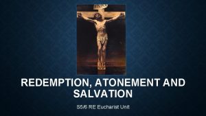 REDEMPTION ATONEMENT AND SALVATION S 56 RE Eucharist