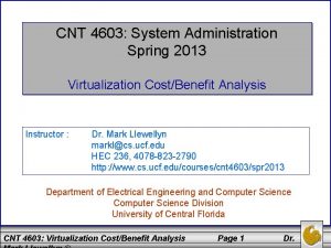 CNT 4603 System Administration Spring 2013 Virtualization CostBenefit