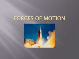 FORCES OF MOTION What Makes Things Move Who