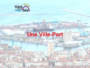 Une VillePort La situation gographique lhistoire du port