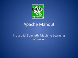Apache Mahout Industrial Strength Machine Learning Jeff Eastman