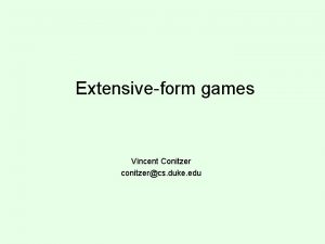 Extensiveform games Vincent Conitzer conitzercs duke edu Extensiveform