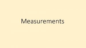 Measurements Science and engineering are based on measurements