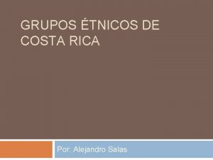 GRUPOS TNICOS DE COSTA RICA Por Alejandro Salas