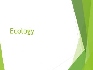 Ecology Ecology The study of living things and