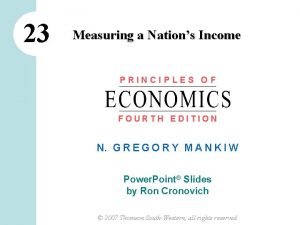 23 Measuring a Nations Income PRINCIPLES OF FOURTH