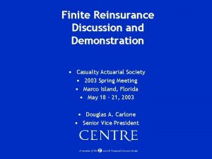 Finite Reinsurance Discussion and Demonstration Casualty Actuarial Society