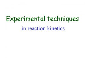 Ksrleti mdszerek Experimental techniques in reaction kinetics Techniques