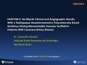 FANTOM II SixMonth Clinical and Angiographic Results With