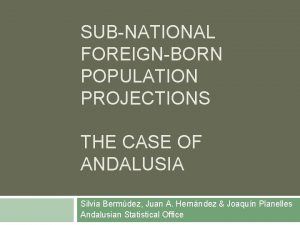SUBNATIONAL FOREIGNBORN POPULATION PROJECTIONS THE CASE OF ANDALUSIA