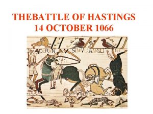 THEBATTLE OF HASTINGS 14 OCTOBER 1066 WHEN KING