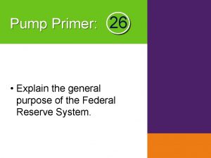 Pump Primer 26 Explain the general purpose of