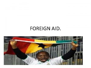 FOREIGN AID DEFINITION In international relations aid also