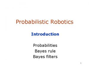 Probabilistic Robotics Introduction Probabilities Bayes rule Bayes filters