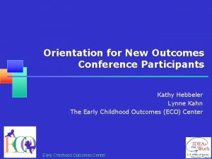 Orientation for New Outcomes Conference Participants Kathy Hebbeler