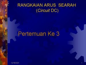 RANGKAIAN ARUS SEARAH Circuit DC Pertemuan Ke 3