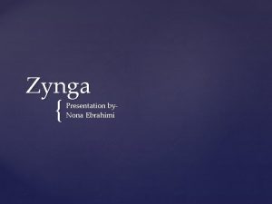 Zynga Presentation by Nona Ebrahimi Social network game