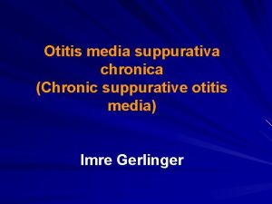 Otitis media suppurativa chronica Chronic suppurative otitis media
