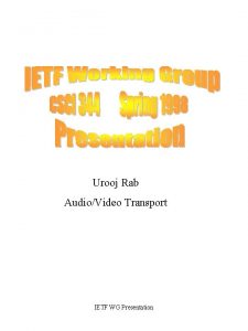 Urooj Rab AudioVideo Transport IETF WG Presentation GENERAL