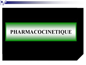 PHARMACOCINETIQUE PHARMACOKINETICS what the body does to the