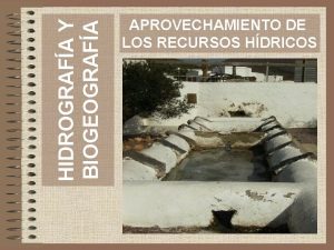 HIDROGRAFA Y BIOGEOGRAFA APROVECHAMIENTO DE LOS RECURSOS HDRICOS