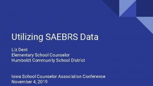 Utilizing SAEBRS Data Liz Dent Elementary School Counselor