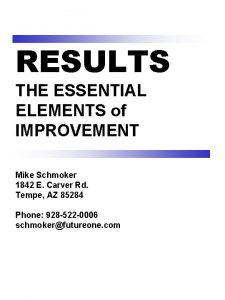 RESULTS THE ESSENTIAL ELEMENTS of IMPROVEMENT Mike Schmoker