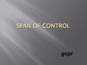 SPAN OF CONTROL gopi INTRODUCTION The span refers