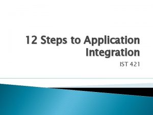 12 Steps to Application Integration IST 421 12