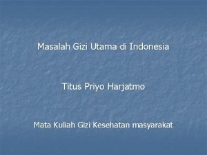 Masalah Gizi Utama di Indonesia Titus Priyo Harjatmo