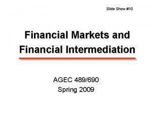 Slide Show 10 Financial Markets and Financial Intermediation