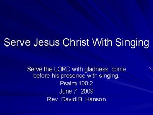 Serve Jesus Christ With Singing Serve the LORD